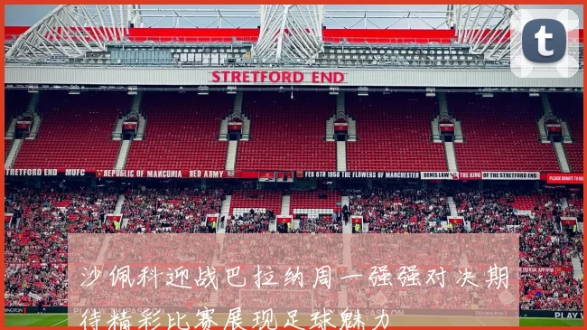 沙佩科迎战巴拉纳周一强强对决期待精彩比赛展现足球魅力