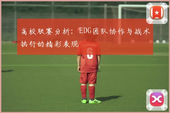 高校联赛分析：EDG团队协作与战术执行的精彩表现