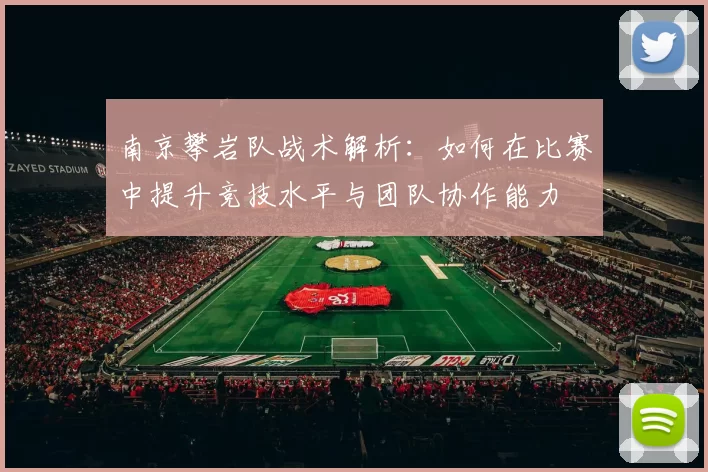 南京攀岩队战术解析：如何在比赛中提升竞技水平与团队协作能力