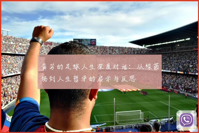 黄芳的足球人生深度对话：从绿茵场到人生哲学的启示与反思