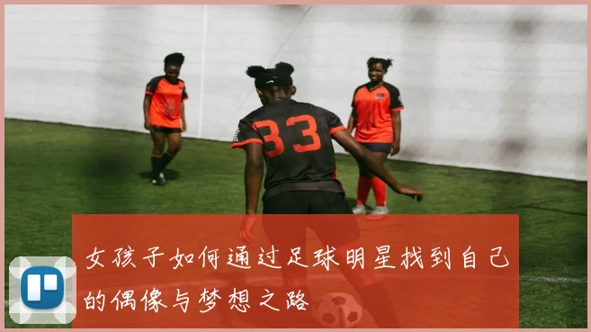 女孩子如何通过足球明星找到自己的偶像与梦想之路