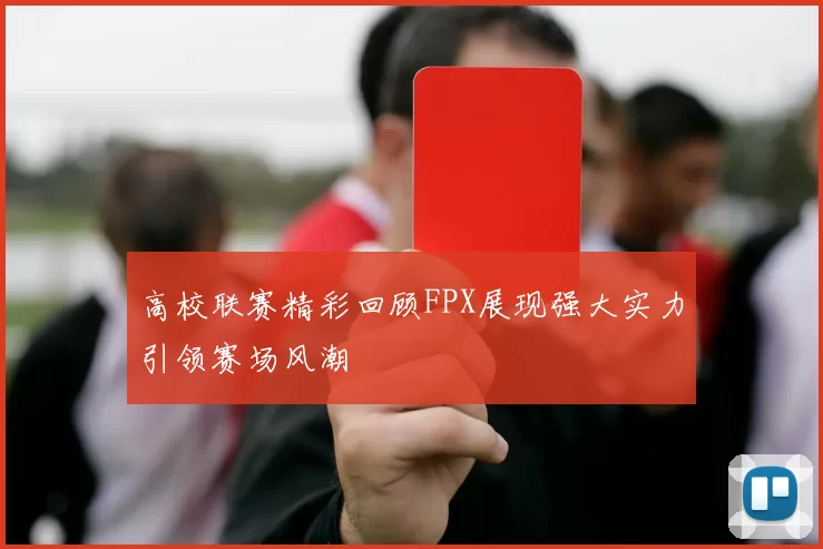 高校联赛精彩回顾FPX展现强大实力引领赛场风潮
