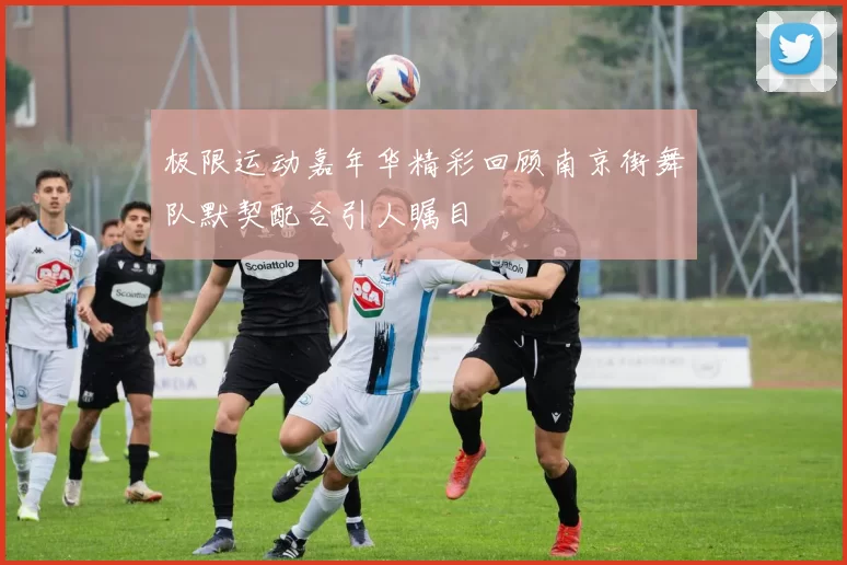 极限运动嘉年华精彩回顾南京街舞队默契配合引人瞩目