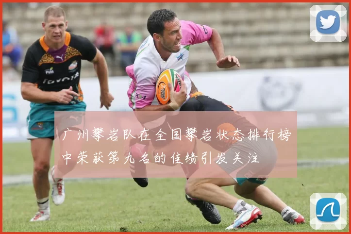 广州攀岩队在全国攀岩状态排行榜中荣获第九名的佳绩引发关注