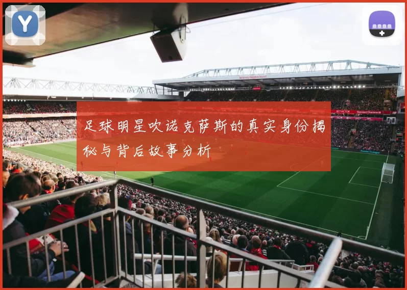 足球明星吹诺克萨斯的真实身份揭秘与背后故事分析