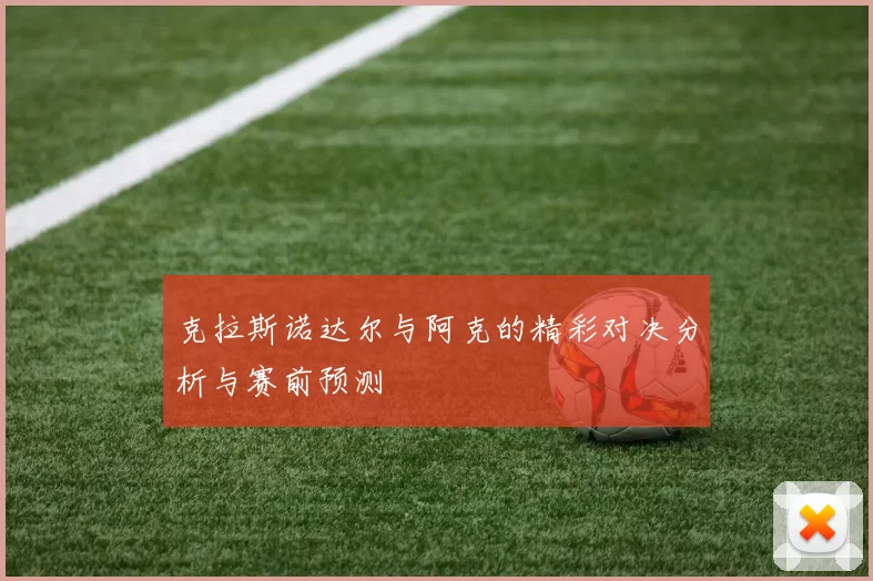 克拉斯诺达尔与阿克的精彩对决分析与赛前预测