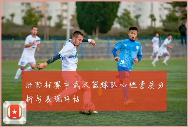 洲际杯赛中武汉篮球队心理素质分析与表现评估