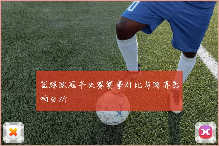 篮球欧冠半决赛赛事对比与跨界影响分析