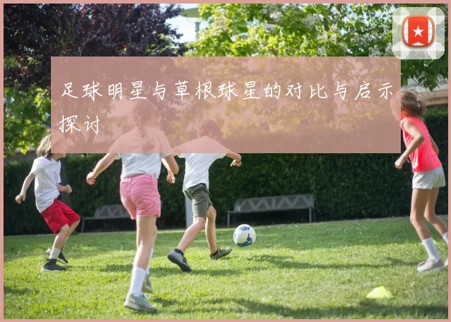 足球明星与草根球星的对比与启示探讨